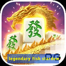 legendary fish stardew