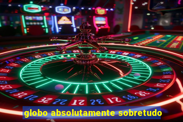 globo absolutamente sobretudo