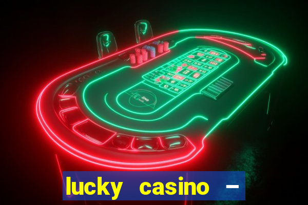 lucky casino – slots big wins