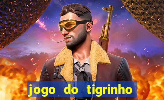 jogo do tigrinho que ganha dinheiro no cadastro