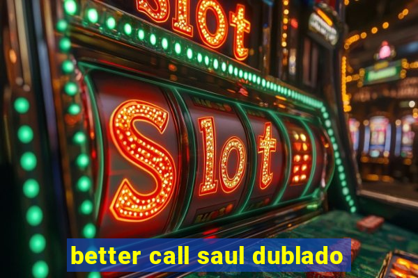 better call saul dublado