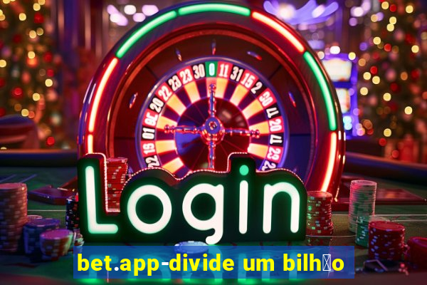 bet.app-divide um bilh茫o