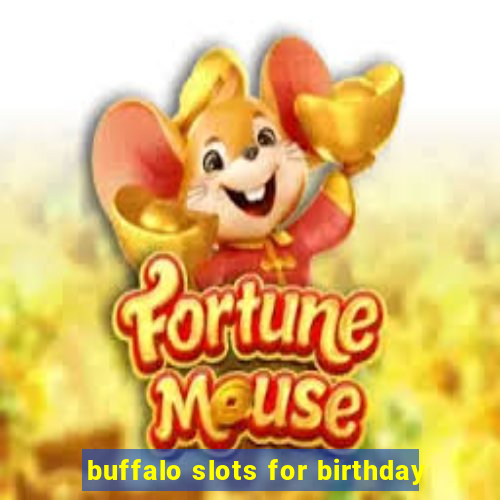 buffalo slots for birthday