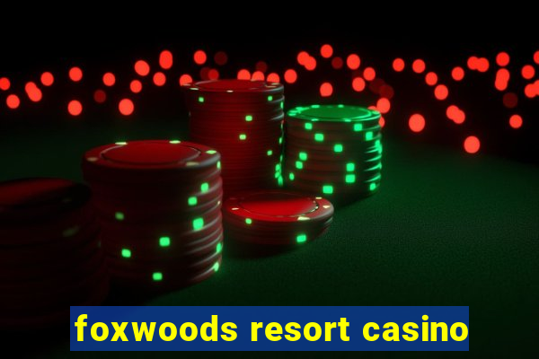 foxwoods resort casino