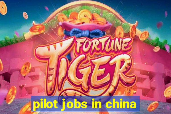 pilot jobs in china