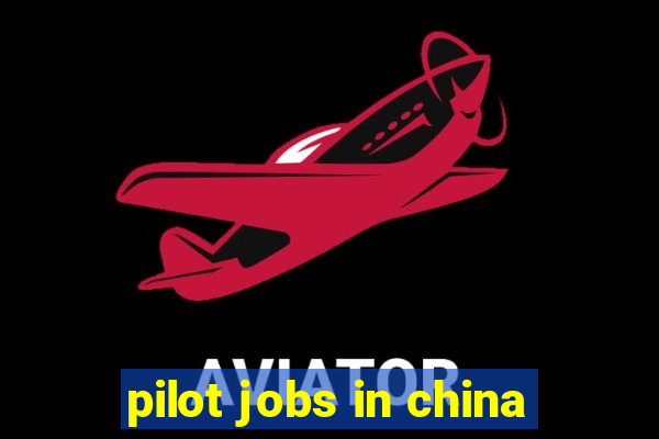 pilot jobs in china