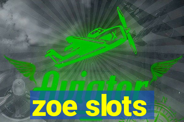 zoe slots