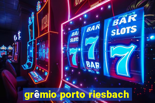 grêmio porto riesbach