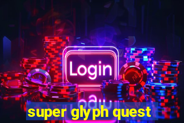 super glyph quest