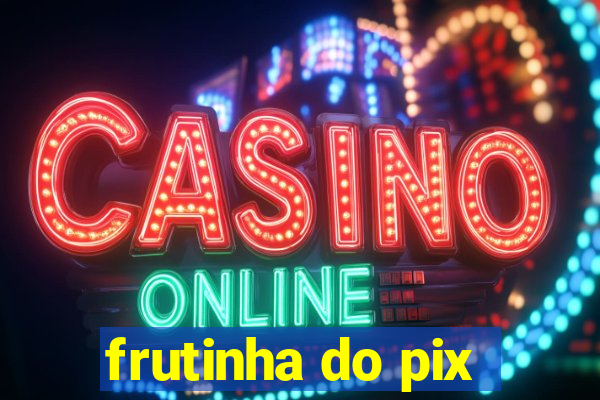 frutinha do pix