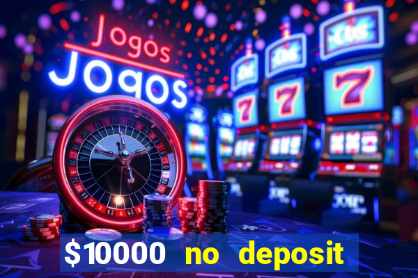 $10000 no deposit casino bonus