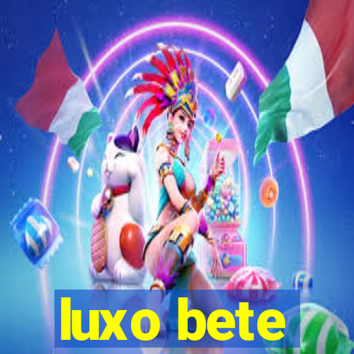 luxo bete