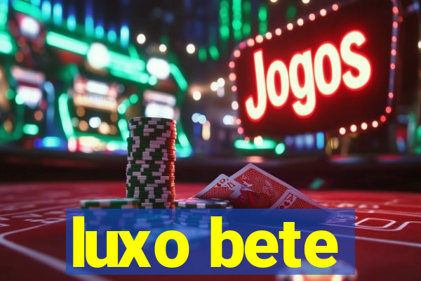 luxo bete