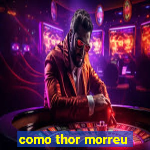 como thor morreu