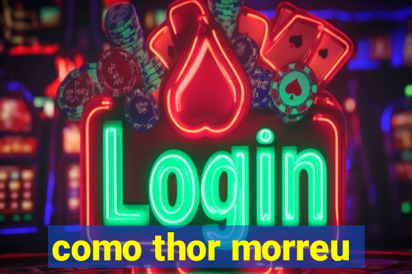 como thor morreu