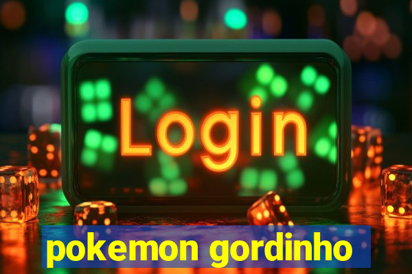 pokemon gordinho