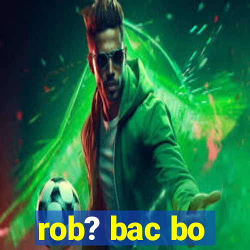 rob? bac bo