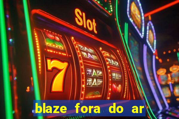 blaze fora do ar no brasil