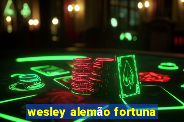 wesley alemão fortuna