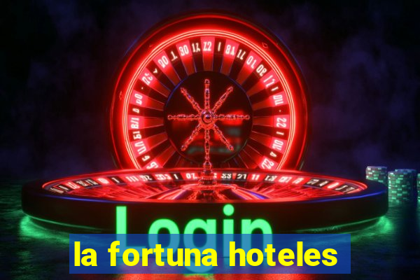 la fortuna hoteles