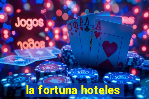 la fortuna hoteles