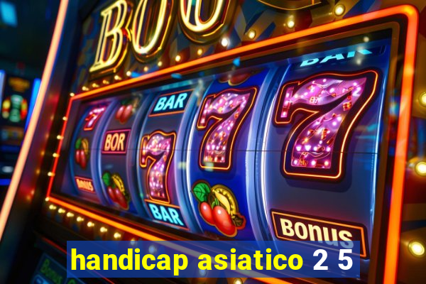 handicap asiatico 2 5