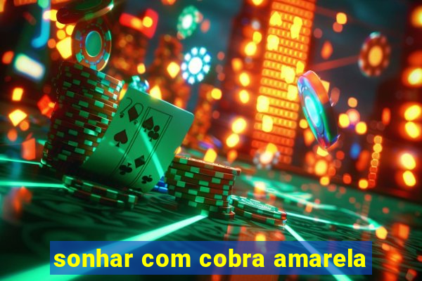 sonhar com cobra amarela