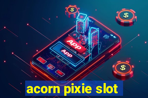 acorn pixie slot