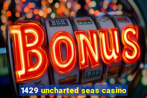 1429 uncharted seas casino