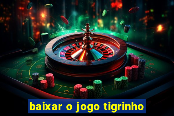 baixar o jogo tigrinho