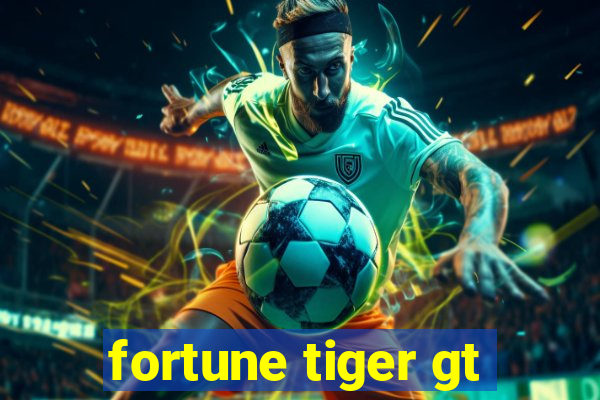 fortune tiger gt