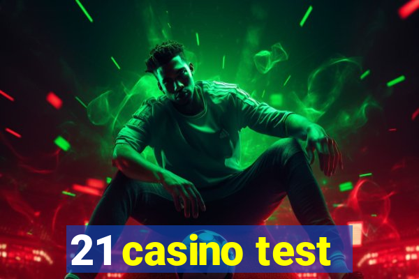 21 casino test