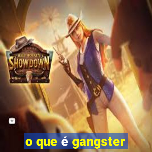 o que é gangster