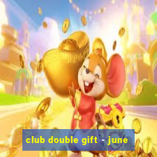 club double gift - june