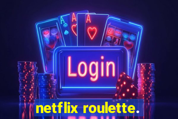 netflix roulette.