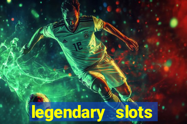 legendary slots casino games