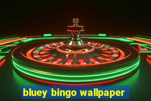 bluey bingo wallpaper