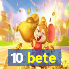 10 bete