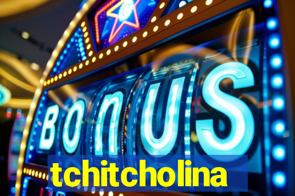 tchitcholina