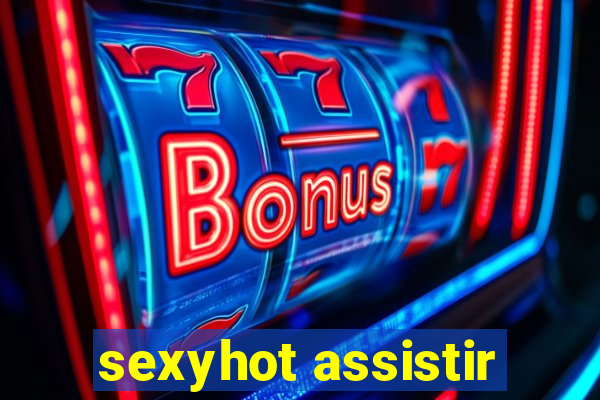 sexyhot assistir