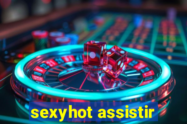 sexyhot assistir