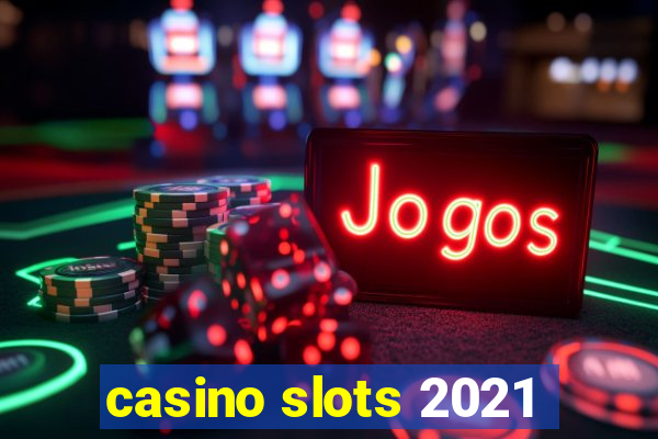 casino slots 2021