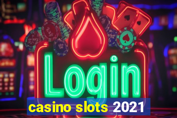 casino slots 2021