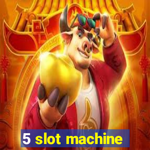 5 slot machine