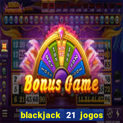 blackjack 21 jogos de cartas