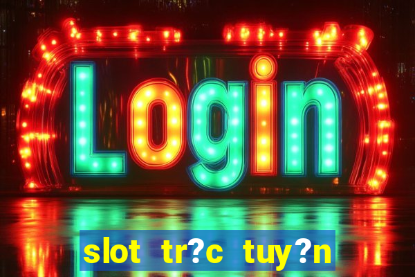 slot tr?c tuy?n t?ng ti?n mi?n phí