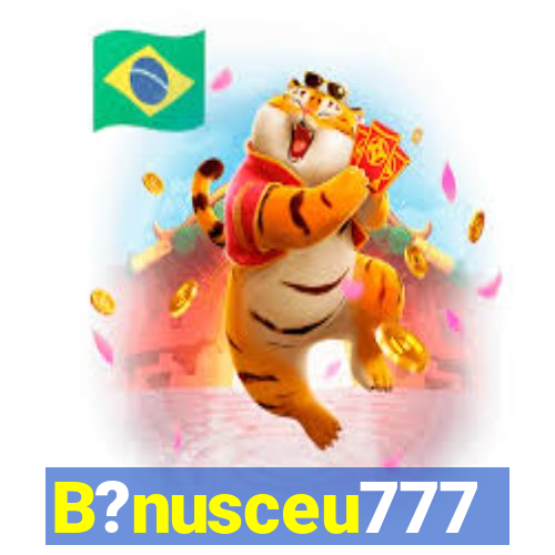 B?nusceu777